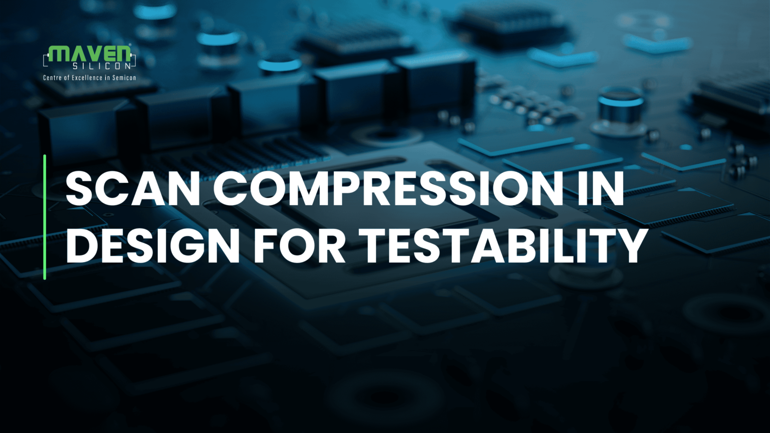 SCAN COMPRESSION IN DESIGN FOR TESTABILITY - Maven Silicon