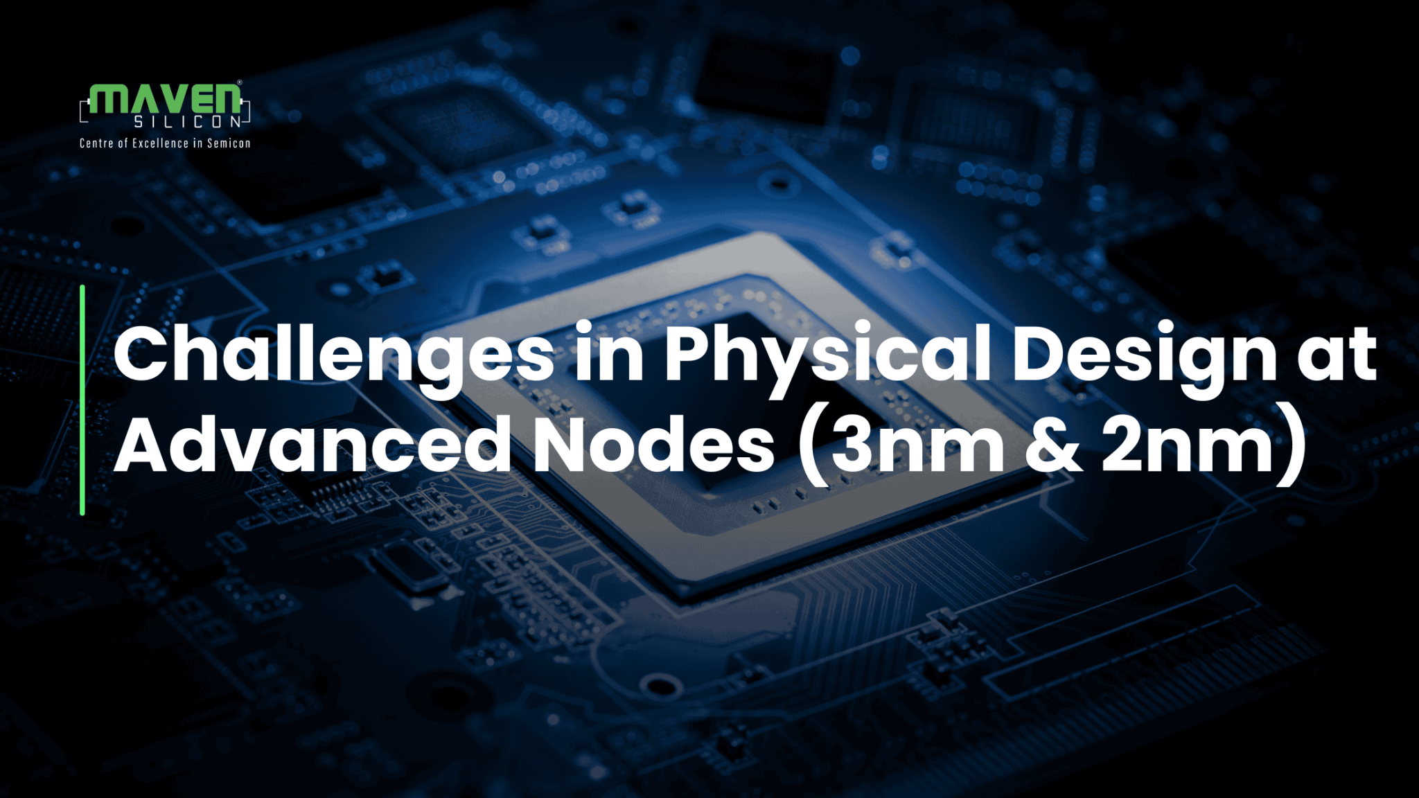 Challenges in Physical Design at Advanced Nodes (3nm & 2nm) - Maven Silicon